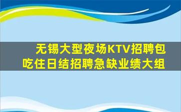 无锡大型夜场KTV招聘包吃住日结招聘急缺业绩大组